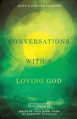 Conversations with a Loving God: Judy's Cancer Journey - Barbara Rudnicki,Judy Garrity - cover