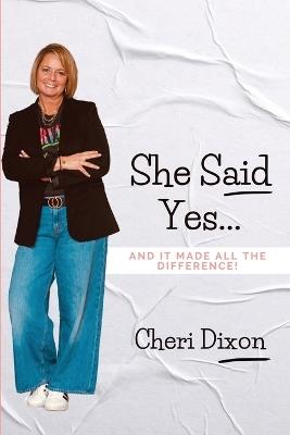 She Said Yes...: And It Made All the Difference! - Cheri Dixon - cover