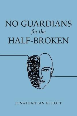 No Guardians for the Half-Broken - Jonathan Ian Elliott - cover