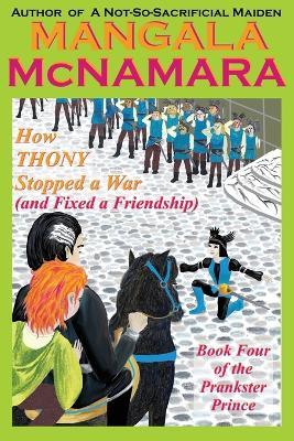 How Thony Stopped a War (and Fixed a Friendship): Book 4 of the Prankster Prince - Mangala McNamara - cover