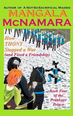 How Thony Stopped a War (and Fixed a Friendship): Book 4 of the Prankster Prince - Mangala McNamara - cover