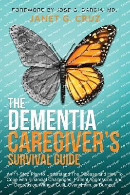 The Dementia Caregiver's Survival Guide: An 11-Step Plan to Understand The Disease and How To Cope with Financial Challenges, Patient Aggression, and Depression Without Guilt, Overwhelm, or Burnout - Janet G Cruz - cover