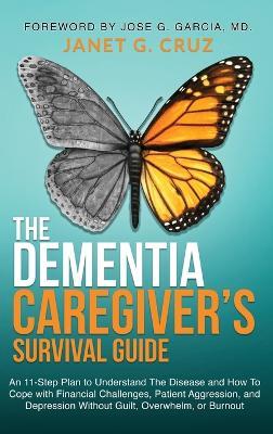 The Dementia Caregiver's Survival Guide: An 11-Step Plan to Understand The Disease and How To Cope with Financial Challenges, Patient Aggression, and Depression Without Guilt, Overwhelm, or Burnout - Janet G Cruz - cover