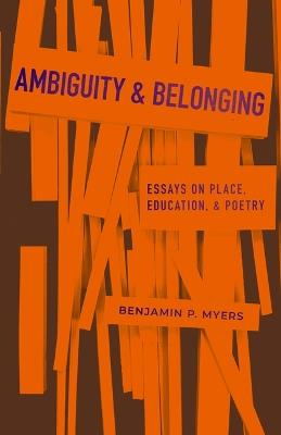 Ambiguity and Belonging: Essays on Place, Education, and Poetry - Benjamin P Myers - cover