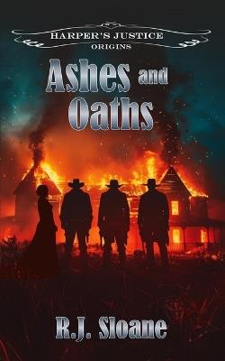 Ashes and Oaths: Harper's Justice Origins - R J Sloane - cover