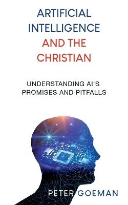Artificial Intelligence and the Christian: Understanding AI's Promises and Pitfalls - Peter Goeman - cover