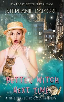 Better Witch Next Time: A Time Travel Mystery - Stephanie Damore - cover