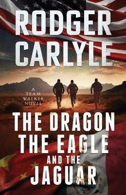 The Dragon, The Eagle And The Jaguar: A Team Walker Book 3 - Rodger Carlyle - cover