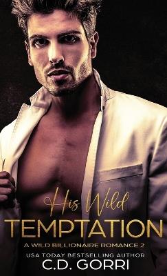 His Wild Temptation: A Wild Billionaire Romance - C D Gorri - cover
