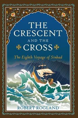 The Crescent and the Cross: The Eighth Voyage of Sinbad - Robert Rogland - cover