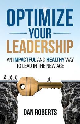 Optimize Your Leadership: An Impactful and Healthy Way to Lead in the New Age - Dan Roberts - cover