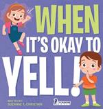 When It's Okay to YELL!: An Illustrated Toddler Book About Not Yelling (Ages 2-4)