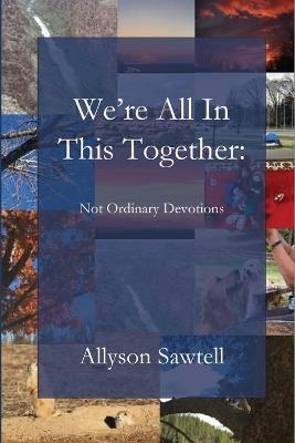 We're All In This Together: Not Ordinary Devotions - Allyson Sawtell - cover