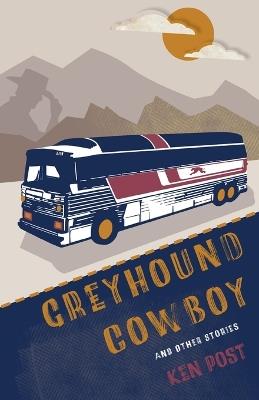 Greyhound Cowboy: And Other Stories - Ken Post - cover
