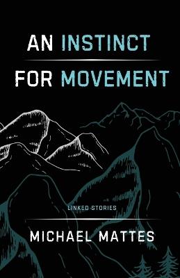 An Instinct for Movement: Linked Stories - Michael Mattes - cover