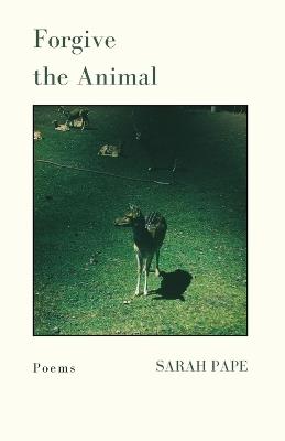 Forgive the Animal: Poems - Sarah Paper - cover