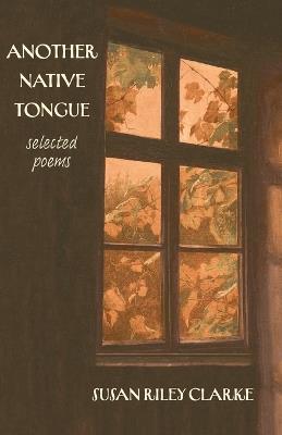 Another Native Tongue: Selected Poems - Susan Riley Clarke - cover