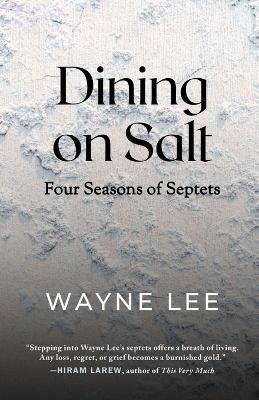 Dining on Salt: Four Seasons of Septets - Wayne Lee - cover
