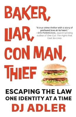 Baker, Liar, Con Man, Thief: Escaping the Law One Identity at a Time - D J Adler - cover