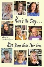 Here's the Story . . . Nine Women Write Their Lives
