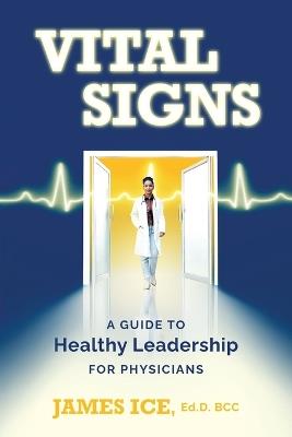 Vital Signs: A Guide to Healthy Leadership for Physicians - James Ice - cover