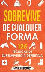 Sobrevive de Cualquier Forma: Manual de Supervivencia y Bushcraft. Reglas básicas y Trucos para Sobrevivir en Una Situación Límite