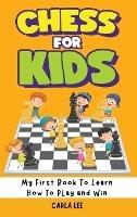 Chess for Kids: My First Book To Learn How To Play and Win: Rules, Strategies and Tactics. How To Play Chess in a Simple and Fun Way. From Begginner to Champion Guide