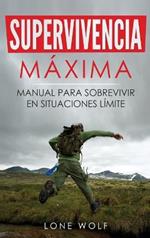Supervivencia Máxima: Técnicas y Reglas Básicas del Superviviente Perfecto para Superar Cualquier Condición Extrema