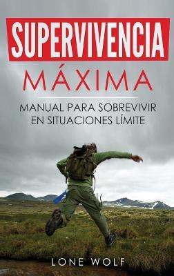 Supervivencia Máxima: Técnicas y Reglas Básicas del Superviviente Perfecto para Superar Cualquier Condición Extrema - Lone Wolf - cover