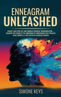 Enneagram Unleashed: Discover The Power of The Enneagram To Understand Your Triggers, React Mindfully & Cultivate Authentic Growth - Simone Keys - cover