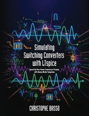 Simulating Switching Converters with LTspice: Speed Up Your Power Conversion Projects with Ready-Made Templates - Christophe Basso - cover