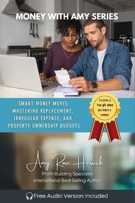 Smart Money Moves: Mastering Replacement, Irregular Expense, and Property Ownership Budgets - Amy Rose Herrick - cover