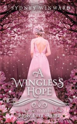 A Wingless Hope (Hope Ever After, #17): A Thumbelina Retelling - Sydney Winward - cover