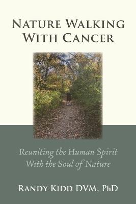 Nature Walking With Cancer: Reuniting The Human Spirit With The Soul Of Nature - D V M Kidd - cover