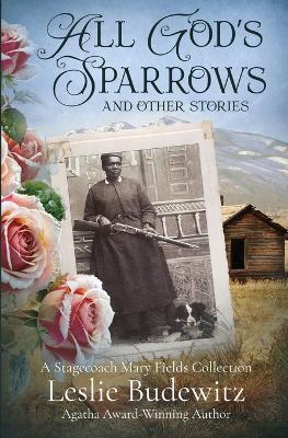 All God's Sparrows and Other Stories: A Stagecoach Mary Fields Collection - Leslie Budewitz - cover