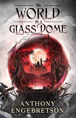 The World in a Glass Dome - Anthony Engebretson - cover