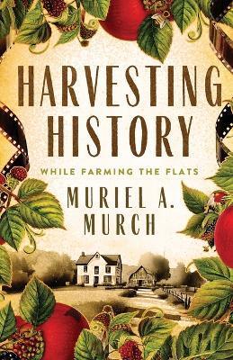 Harvesting History: While Farming the Flats - Muriel A Murch - cover