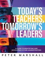 Today's Teachers, Tomorrow's Leaders: A Guide to Identifying and Developing Future Administrators (a Guide to Spotting the Potential Leader Within)