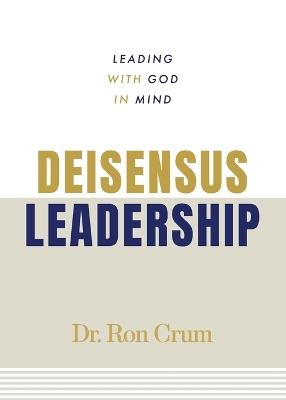 Deisensus Leadership: Leading With God in Mind - Ron Crum - cover