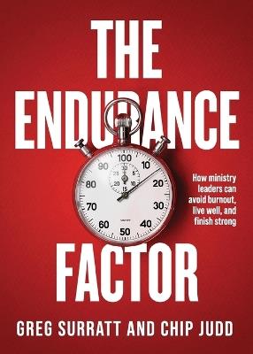 The Endurance Factor: How ministry leaders can avoid burnout, live well, and finish strong - Greg Surratt,Chip Judd - cover
