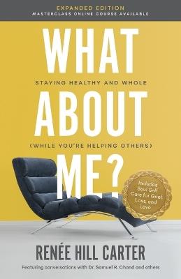 What About Me Expanded Edition: Staying Healthy and Whole (While You're Helping Others) - Renée Hill Carter - cover
