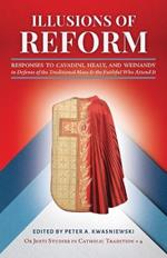 Illusions of Reform: Responses to Cavadini, Healy, and Weinandy in Defense of the Traditional Mass and the Faithful Who Attend It