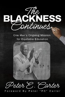The Blackness Continues: One Man's Ongoing Mission for Equitable Education - Peter E Carter - cover