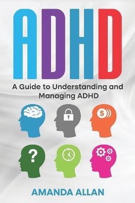 ADHD: A Guide to Understanding and Managing ADHD - Amanda Allan - cover