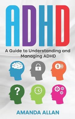 ADHD: A Guide to Understanding and Managing ADHD - Amanda Allan - cover