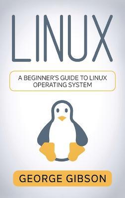 Linux: A Beginner's Guide to Linux Operating System - George Gibson - cover