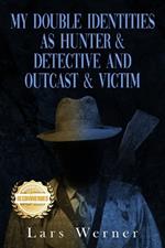My Double Identities as Hunter & Detective and Outcast & Victim: The Compilation of Works of Agent Lars Werner Three Volumes