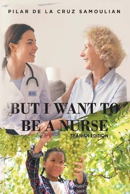 But I Want to be a Nurse (Spanish Version) - Pilar de la Cruz Cruz Samoulian - cover