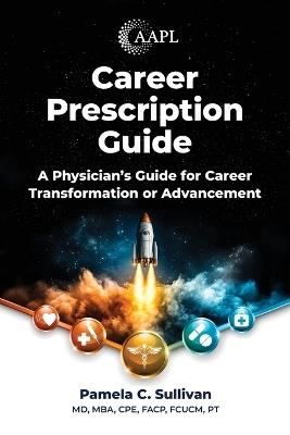 Career Prescription Guide: A Physician's Guide for Career Transformation or Advancement - Pamela Sullivan - cover