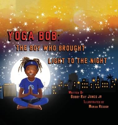 Yoga Bob: The Boy Who Brought Light to the Night - Bobby Ray Jones - cover